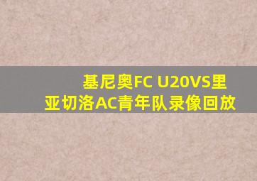 基尼奥FC U20VS里亚切洛AC青年队录像回放